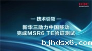 业界首家！新华三助力中国移动完成MSR6 TE验证测试